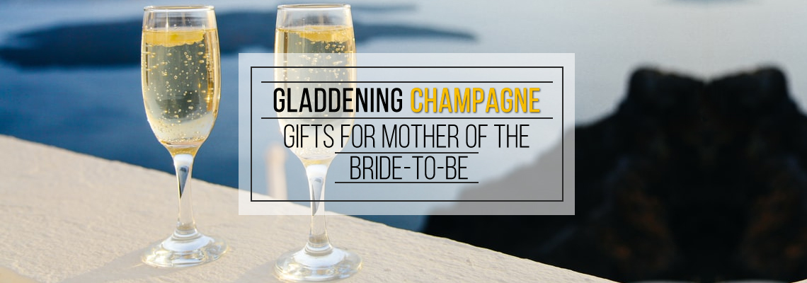 Gladdening Champagne Gifts For Mother Of The Bride-To-Be
