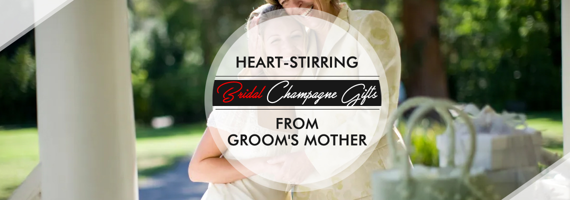 Heart-Stirring Bridal Champagne Gifts From Groom's Mother