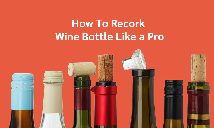 How To Recork Wine Bottle Like a Pro: Preserving the Perfect Pour